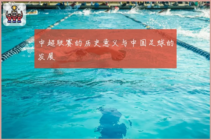 中超联赛的历史意义与中国足球的发展