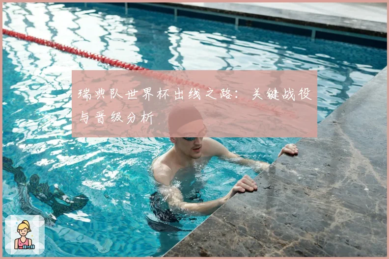 瑞典队世界杯出线之路：关键战役与晋级分析